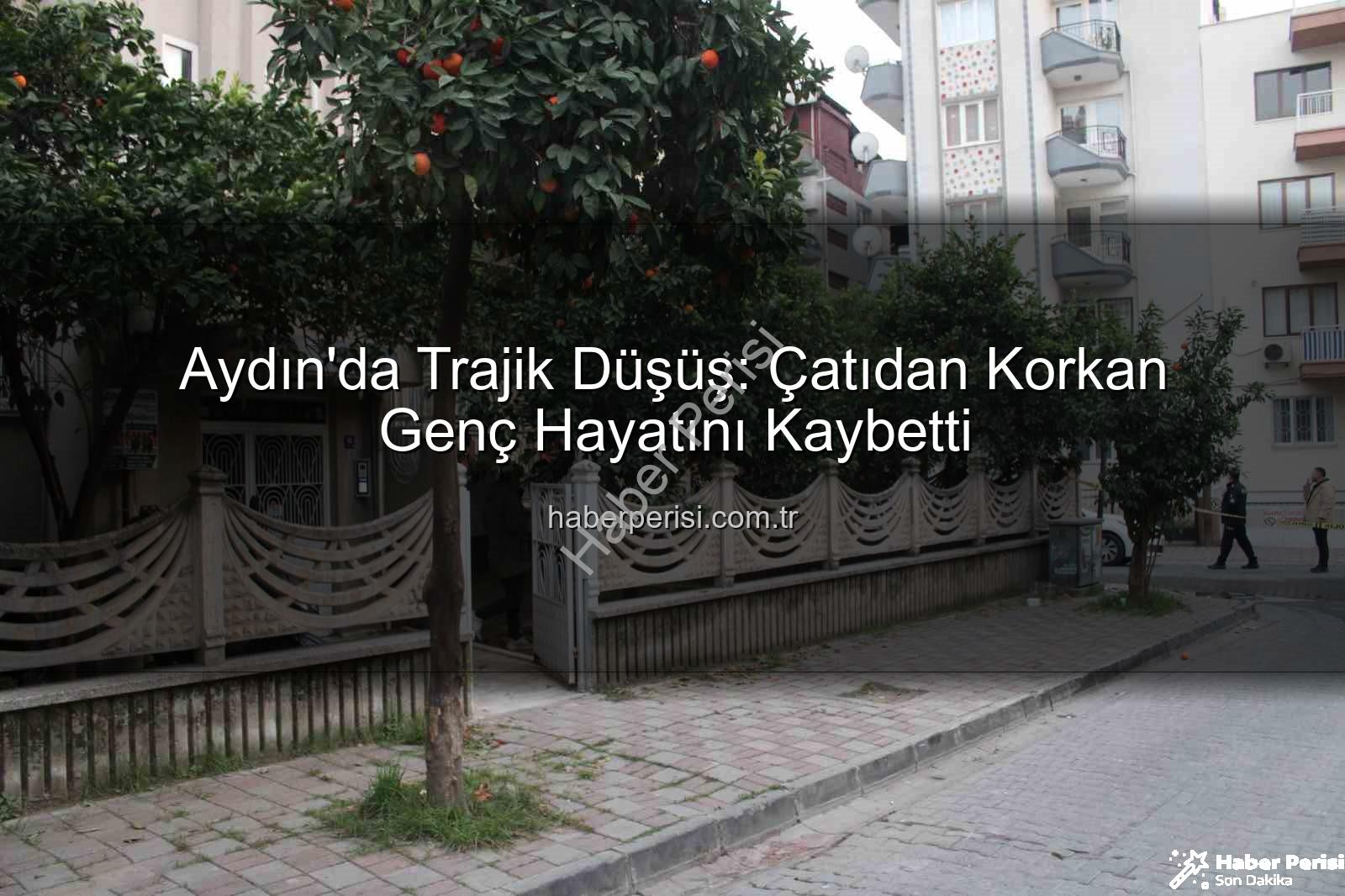 çatıdan düşen genç - Aydın'da Trajik Düşüş: Çatıdan Korkan Genç Hayatını Kaybetti